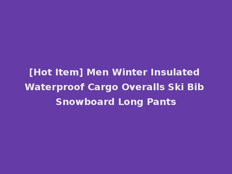 [Hot Item] Men Winter Insulated Waterproof Cargo Overalls Ski Bib Snowboard Long Pants