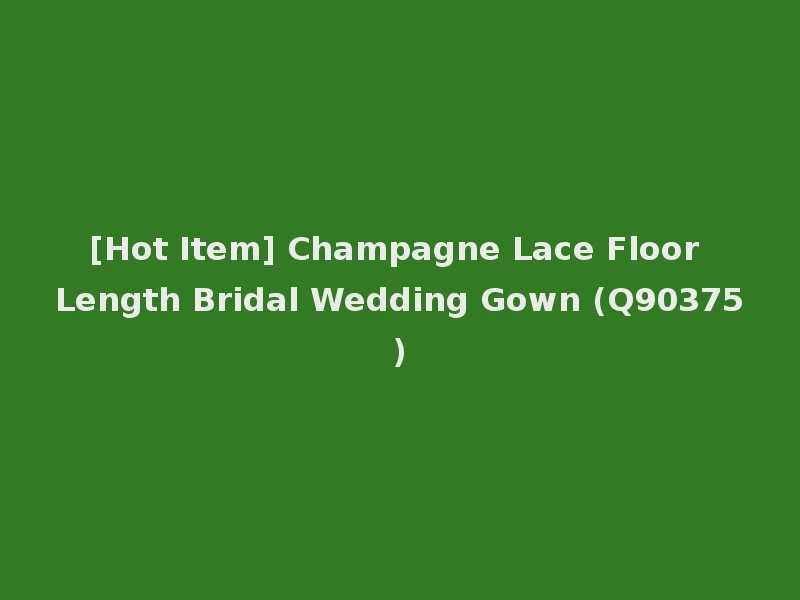 [Hot Item] Champagne Lace Floor Length Bridal Wedding Gown (Q90375)