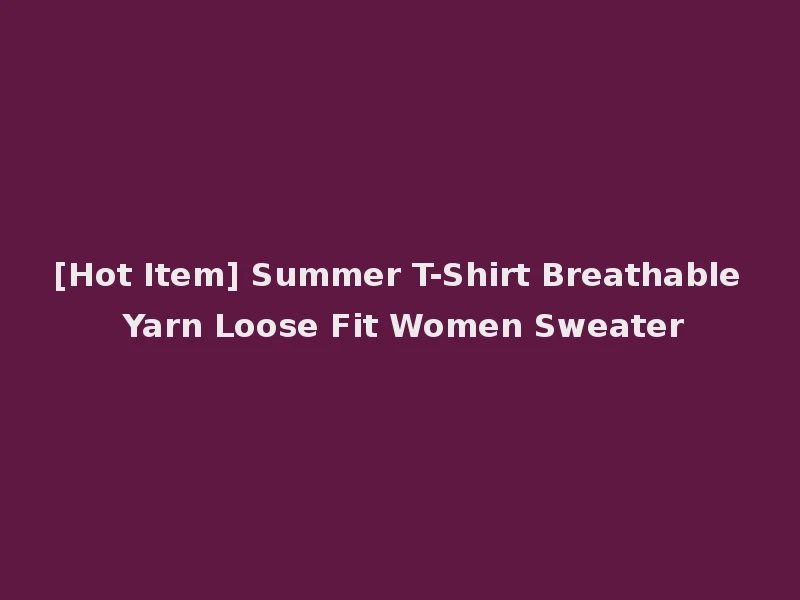 [Hot Item] Summer T-Shirt Breathable Yarn Loose Fit Women Sweater