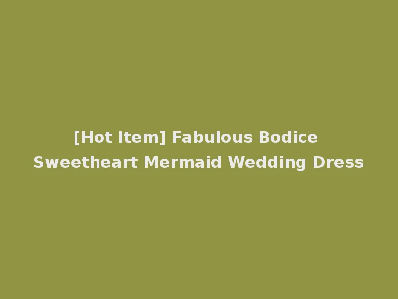 [Hot Item] Fabulous Bodice Sweetheart Mermaid Wedding Dress