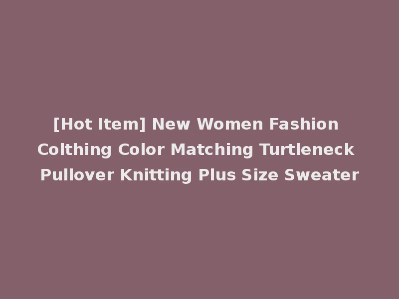 [Hot Item] New Women Fashion Colthing Color Matching Turtleneck Pullover Knitting Plus Size Sweater