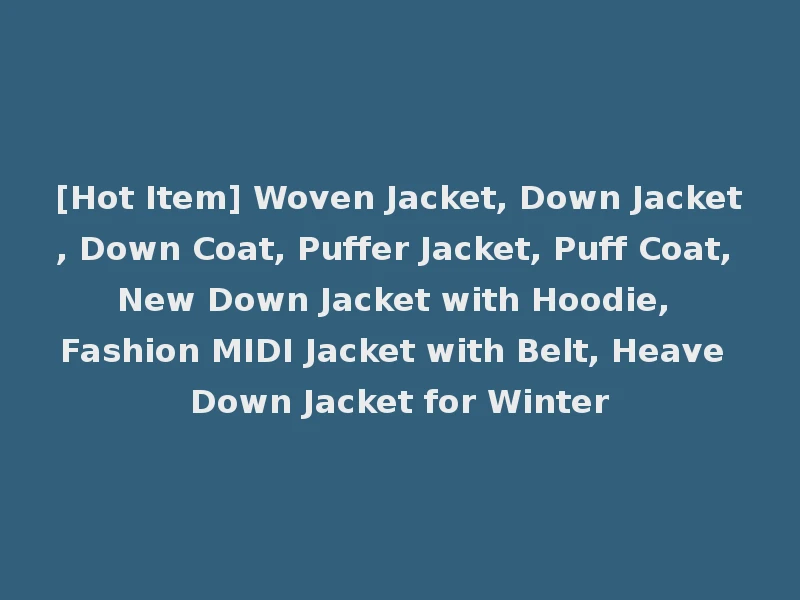 [Hot Item] Woven Jacket, Down Jacket, Down Coat, Puffer Jacket, Puff Coat, New Down Jacket with Hoodie, Fashion MIDI Jacket with Belt, Heave Down Jacket for Winter