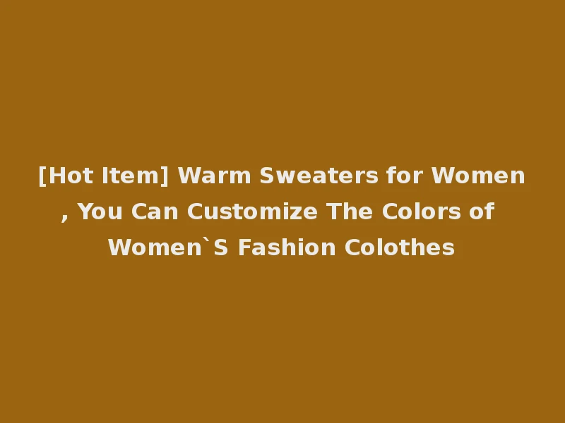 [Hot Item] Warm Sweaters for Women, You Can Customize The Colors of Women`S Fashion Colothes