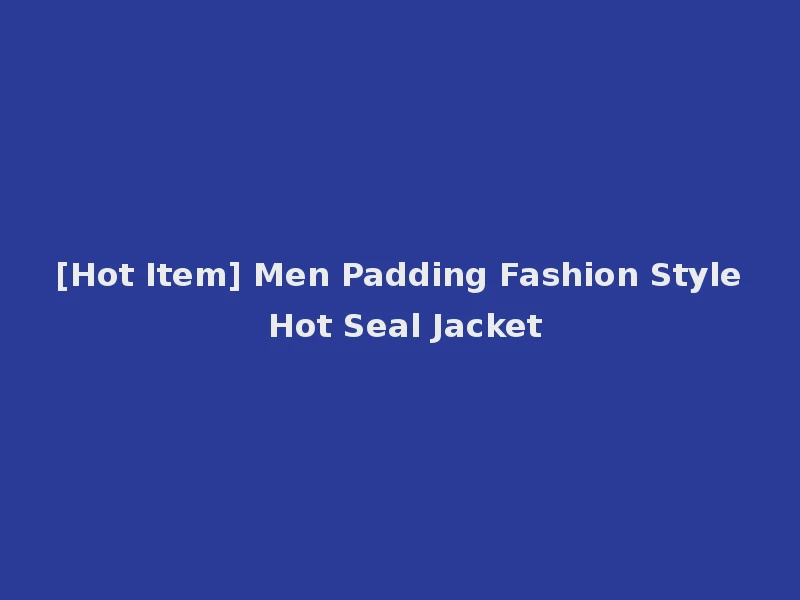[Hot Item] Men Padding Fashion Style Hot Seal Jacket