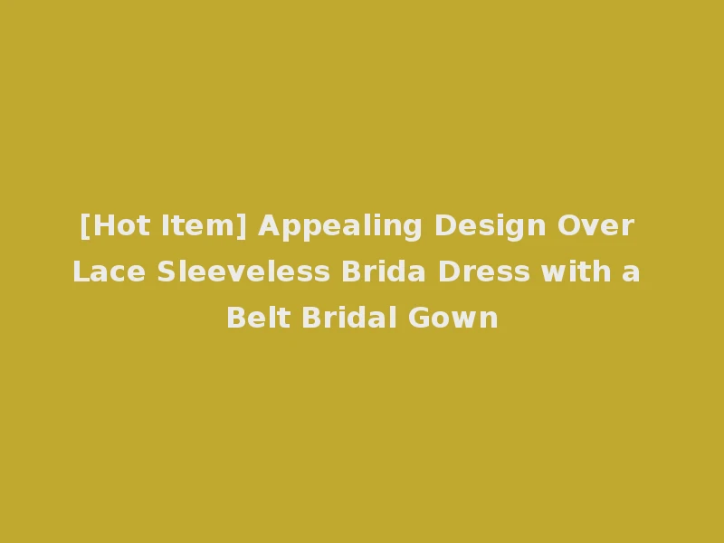 [Hot Item] Appealing Design Over Lace Sleeveless Brida Dress with a Belt Bridal Gown
