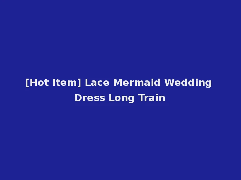 [Hot Item] Lace Mermaid Wedding Dress Long Train