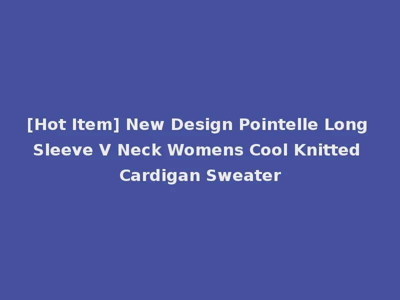 [Hot Item] New Design Pointelle Long Sleeve V Neck Womens Cool Knitted Cardigan Sweater