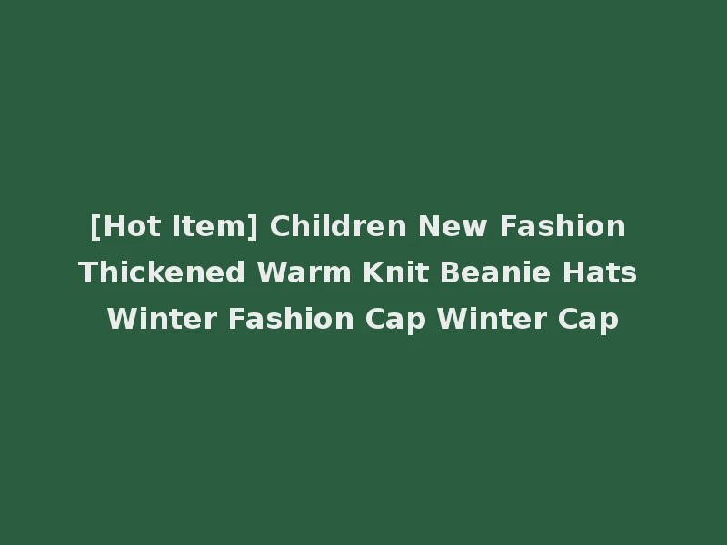 [Hot Item] Children New Fashion Thickened Warm Knit Beanie Hats Winter Fashion Cap Winter Cap