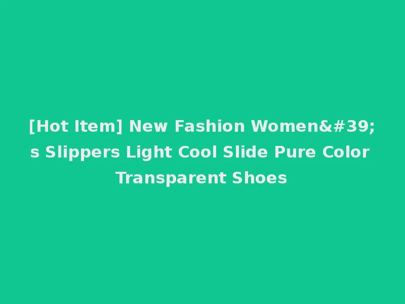 [Hot Item] New Fashion Women's Slippers Light Cool Slide Pure Color Transparent Shoes
