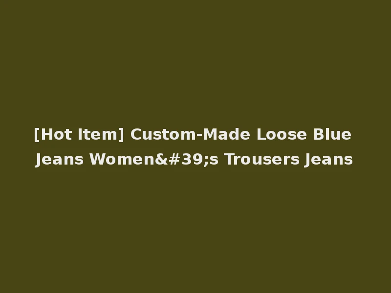 [Hot Item] Custom-Made Loose Blue Jeans Women's Trousers Jeans