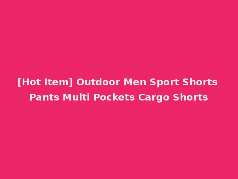 [Hot Item] Outdoor Men Sport Shorts Pants Multi Pockets Cargo Shorts