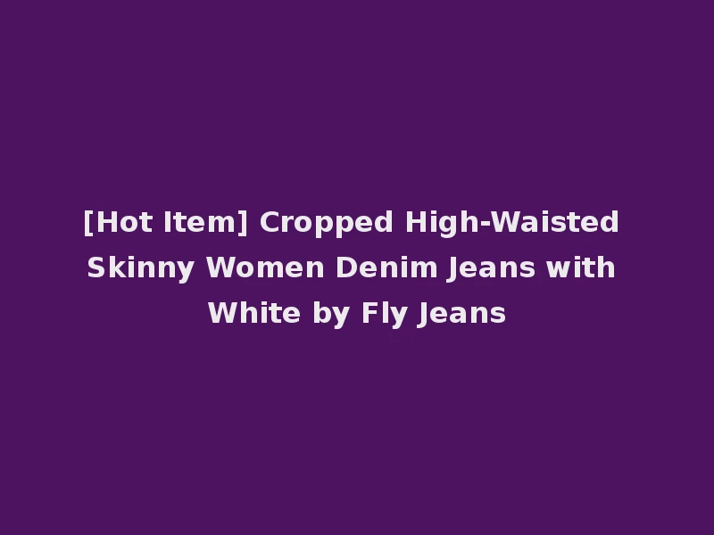 [Hot Item] Cropped High-Waisted Skinny Women Denim Jeans with White by Fly Jeans
