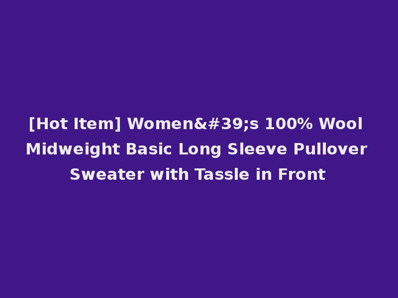 [Hot Item] Women's 100% Wool Midweight Basic Long Sleeve Pullover Sweater with Tassle in Front