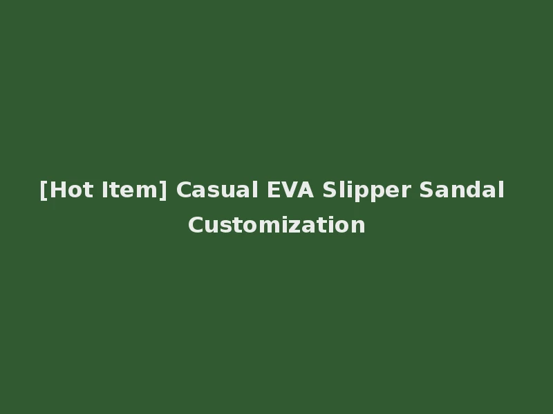 [Hot Item] Casual EVA Slipper Sandal Customization