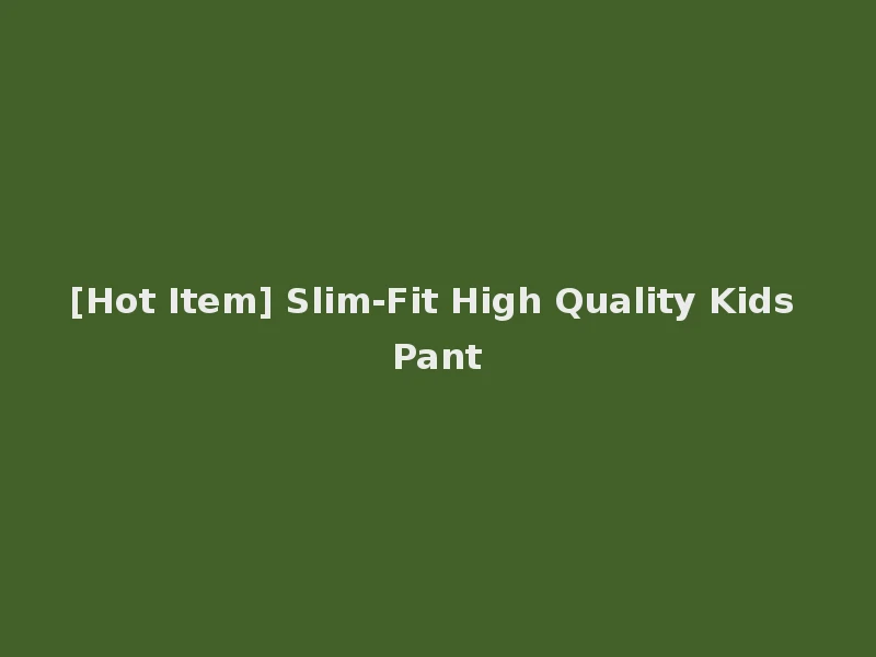 [Hot Item] Slim-Fit High Quality Kids Pant