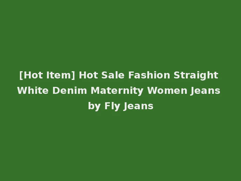 [Hot Item] Hot Sale Fashion Straight White Denim Maternity Women Jeans by Fly Jeans
