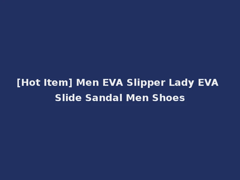 [Hot Item] Men EVA Slipper Lady EVA Slide Sandal Men Shoes
