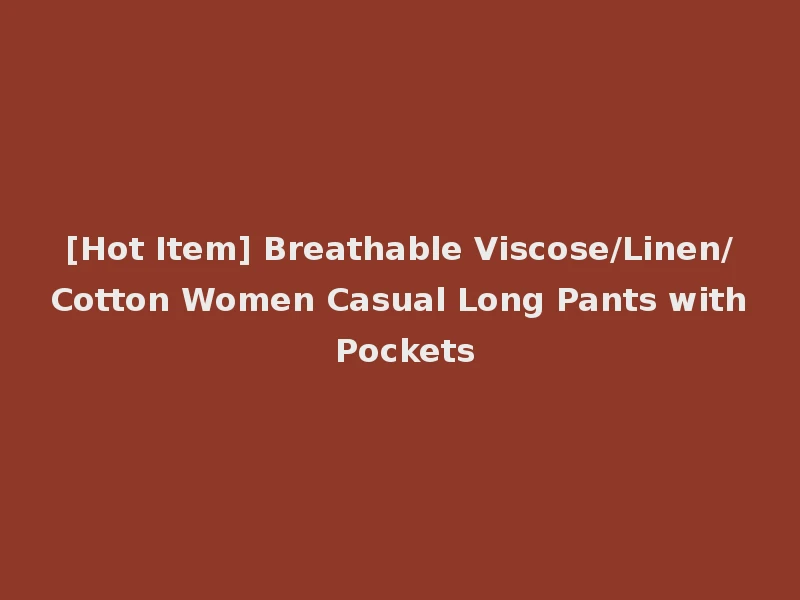 [Hot Item] Breathable Viscose/Linen/Cotton Women Casual Long Pants with Pockets