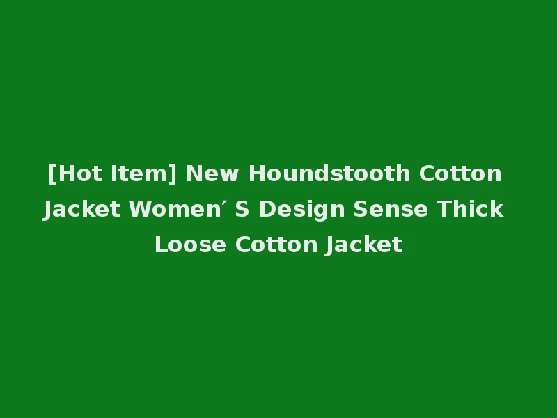 [Hot Item] New Houndstooth Cotton Jacket Women′ S Design Sense Thick Loose Cotton Jacket