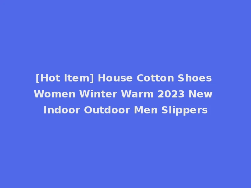[Hot Item] House Cotton Shoes Women Winter Warm 2023 New Indoor Outdoor Men Slippers