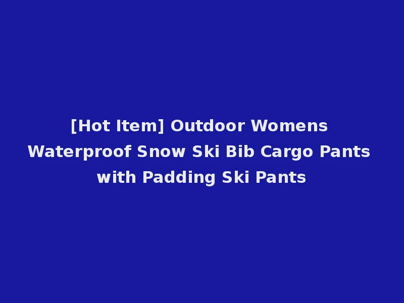 [Hot Item] Outdoor Womens Waterproof Snow Ski Bib Cargo Pants with Padding Ski Pants