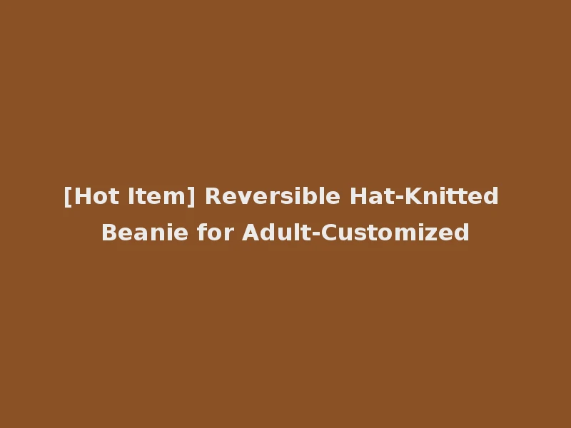 [Hot Item] Reversible Hat-Knitted Beanie for Adult-Customized