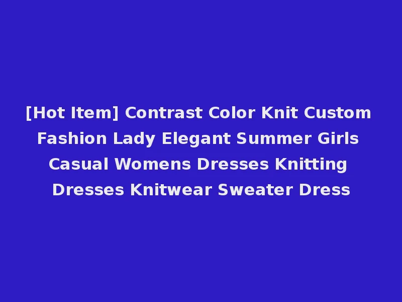 [Hot Item] Contrast Color Knit Custom Fashion Lady Elegant Summer Girls Casual Womens Dresses Knitting Dresses Knitwear Sweater Dress