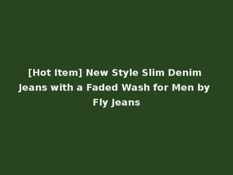 [Hot Item] New Style Slim Denim Jeans with a Faded Wash for Men by Fly Jeans