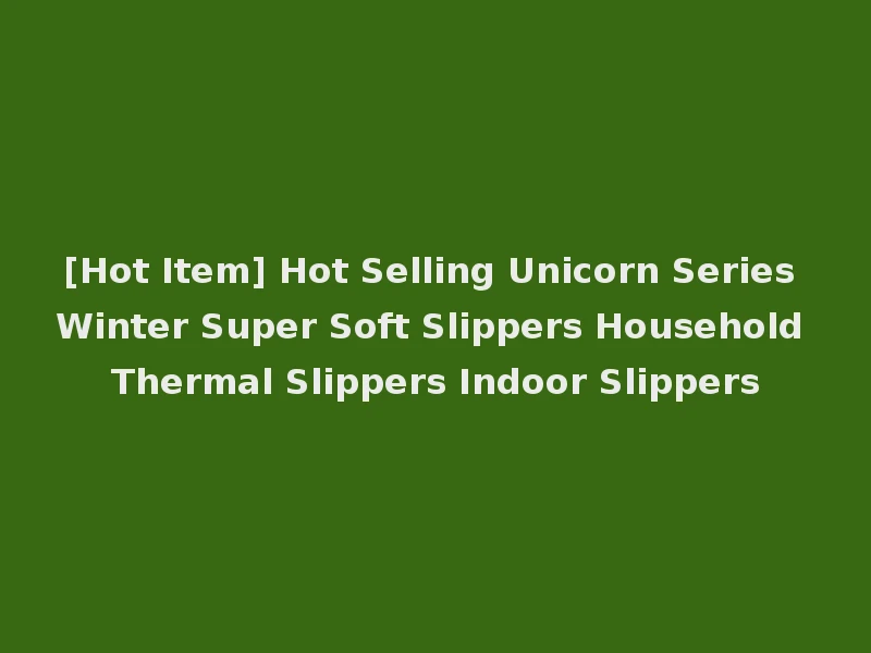[Hot Item] Hot Selling Unicorn Series Winter Super Soft Slippers Household Thermal Slippers Indoor Slippers