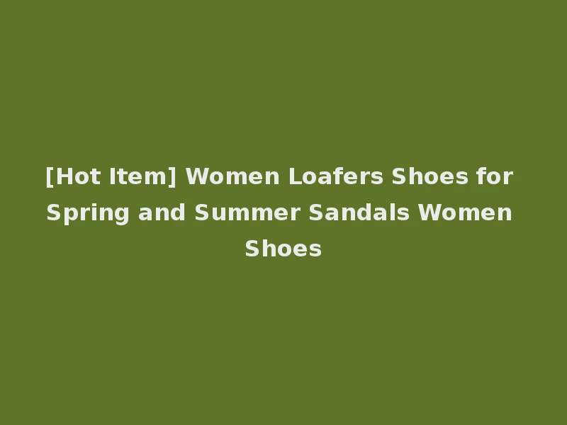 [Hot Item] Women Loafers Shoes for Spring and Summer Sandals Women Shoes