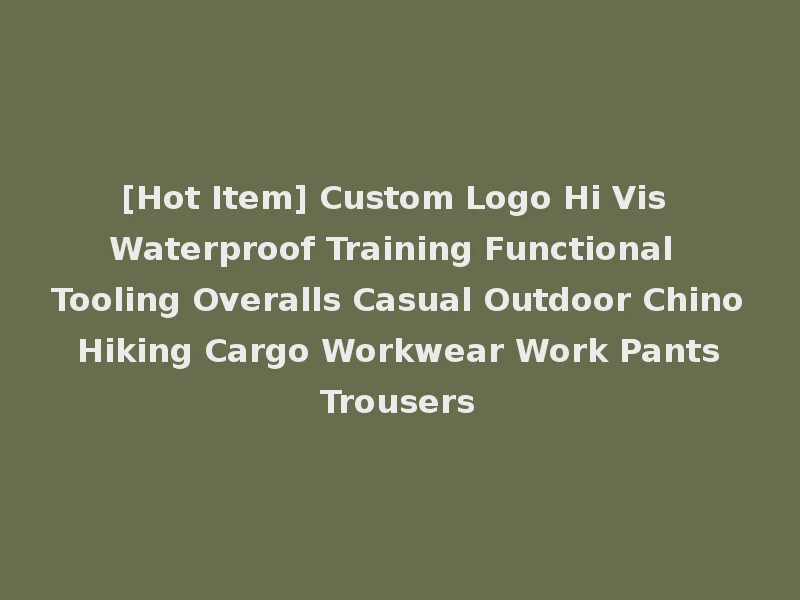 [Hot Item] Custom Logo Hi Vis Waterproof Training Functional Tooling Overalls Casual Outdoor Chino Hiking Cargo Workwear Work Pants Trousers