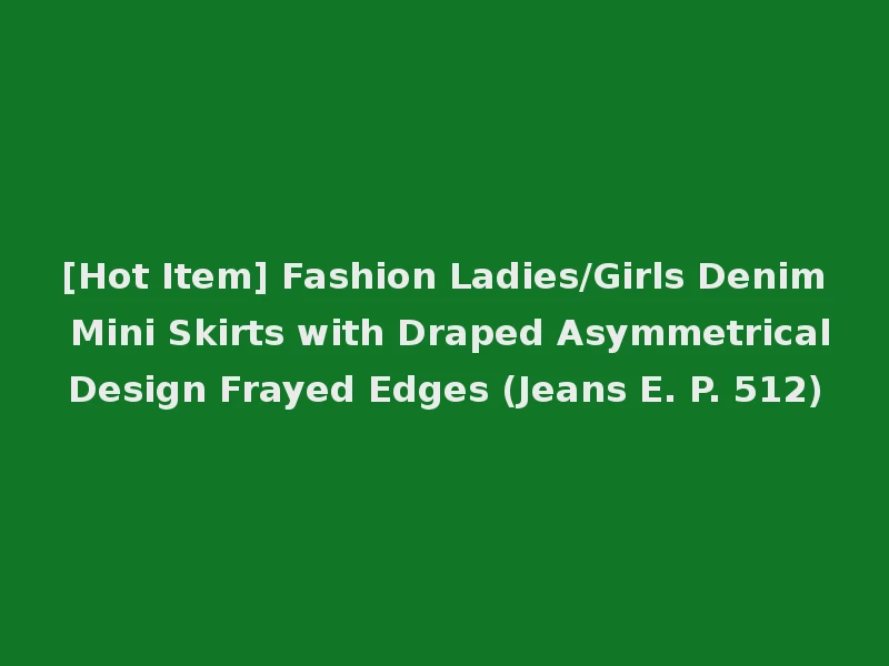 [Hot Item] Fashion Ladies/Girls Denim Mini Skirts with Draped Asymmetrical Design Frayed Edges (Jeans E. P. 512)