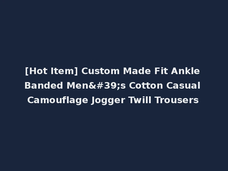 [Hot Item] Custom Made Fit Ankle Banded Men's Cotton Casual Camouflage Jogger Twill Trousers