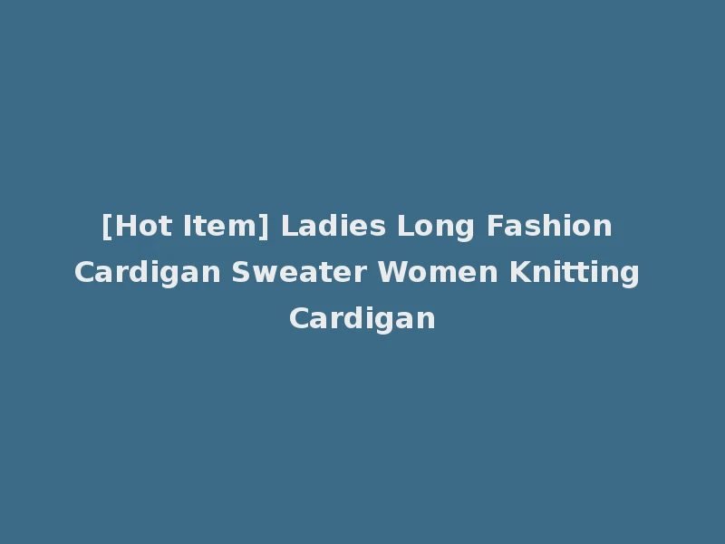 [Hot Item] Ladies Long Fashion Cardigan Sweater Women Knitting Cardigan