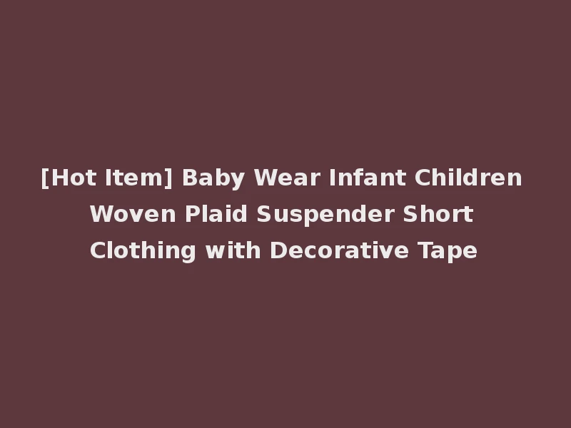 [Hot Item] Baby Wear Infant Children Woven Plaid Suspender Short Clothing with Decorative Tape