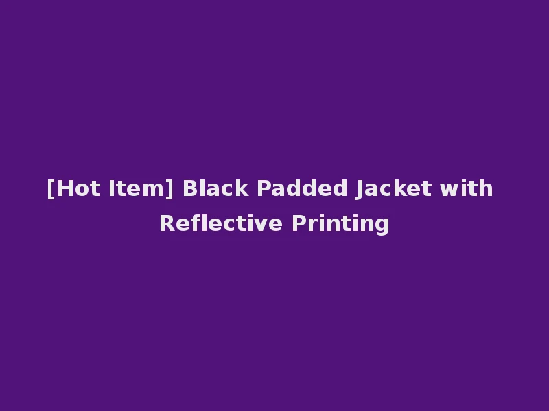 [Hot Item] Black Padded Jacket with Reflective Printing