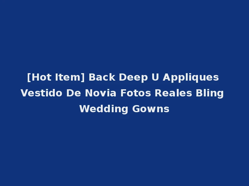 [Hot Item] Back Deep U Appliques Vestido De Novia Fotos Reales Bling Wedding Gowns