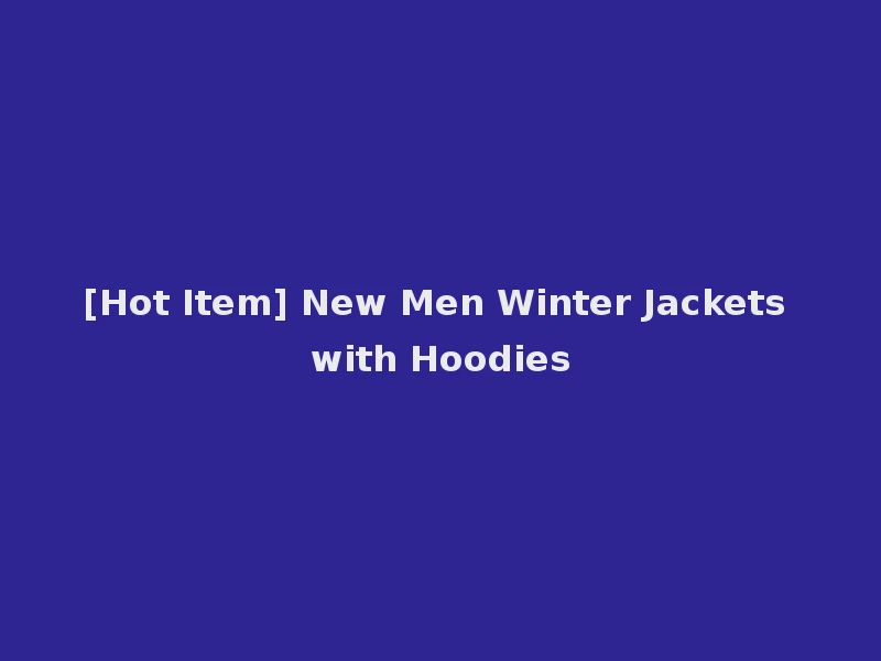 [Hot Item] New Men Winter Jackets with Hoodies