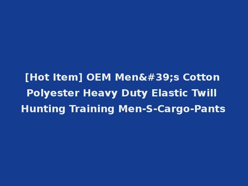 [Hot Item] OEM Men's Cotton Polyester Heavy Duty Elastic Twill Hunting Training Men-S-Cargo-Pants