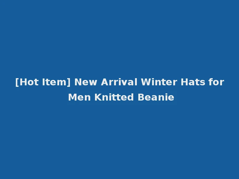 [Hot Item] New Arrival Winter Hats for Men Knitted Beanie