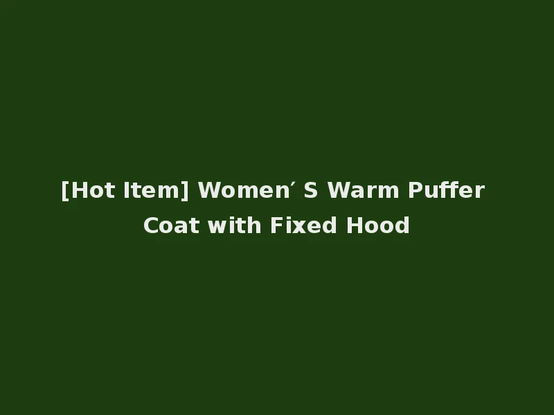 [Hot Item] Women′ S Warm Puffer Coat with Fixed Hood