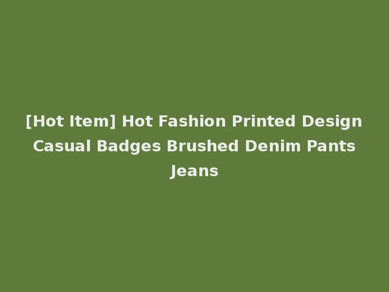 [Hot Item] Hot Fashion Printed Design Casual Badges Brushed Denim Pants Jeans