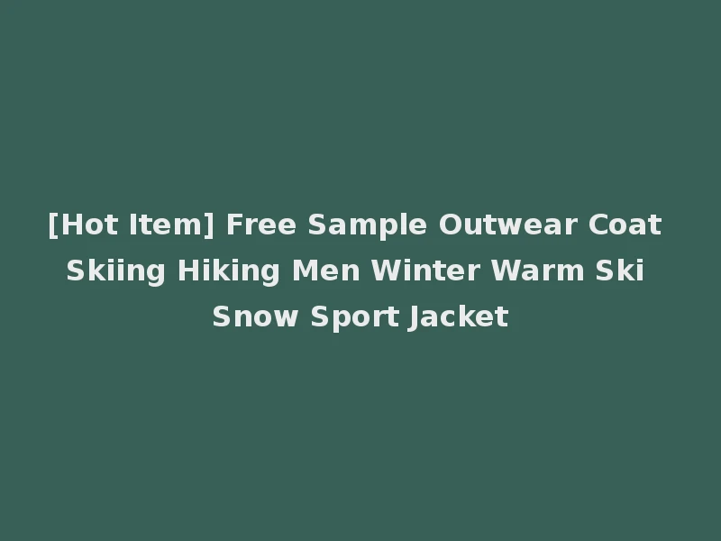 [Hot Item] Free Sample Outwear Coat Skiing Hiking Men Winter Warm Ski Snow Sport Jacket