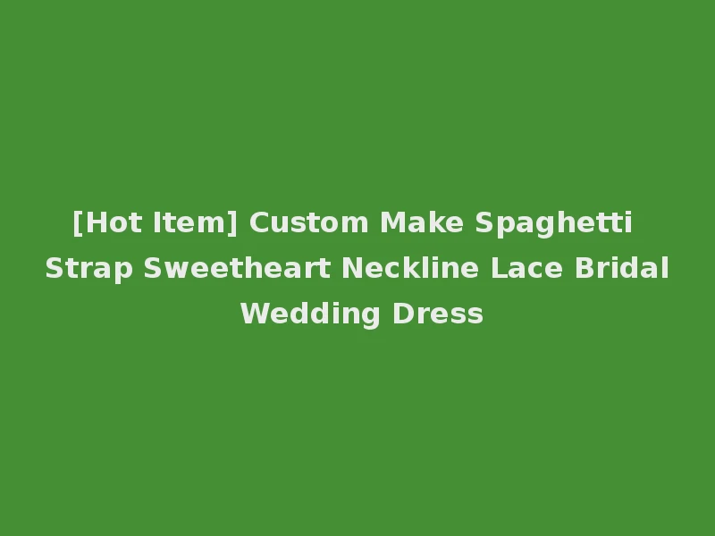 [Hot Item] Custom Make Spaghetti Strap Sweetheart Neckline Lace Bridal Wedding Dress
