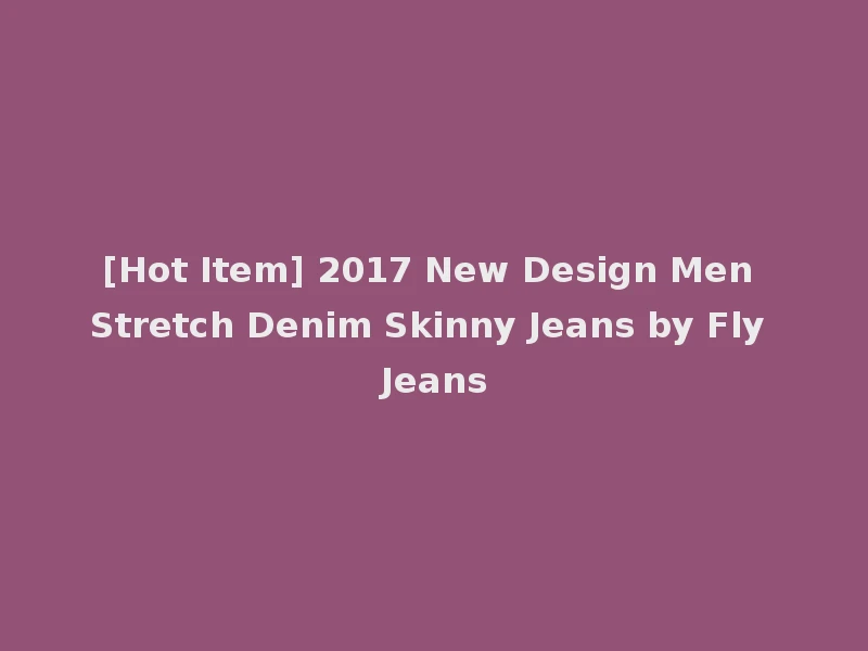 [Hot Item] 2017 New Design Men Stretch Denim Skinny Jeans by Fly Jeans