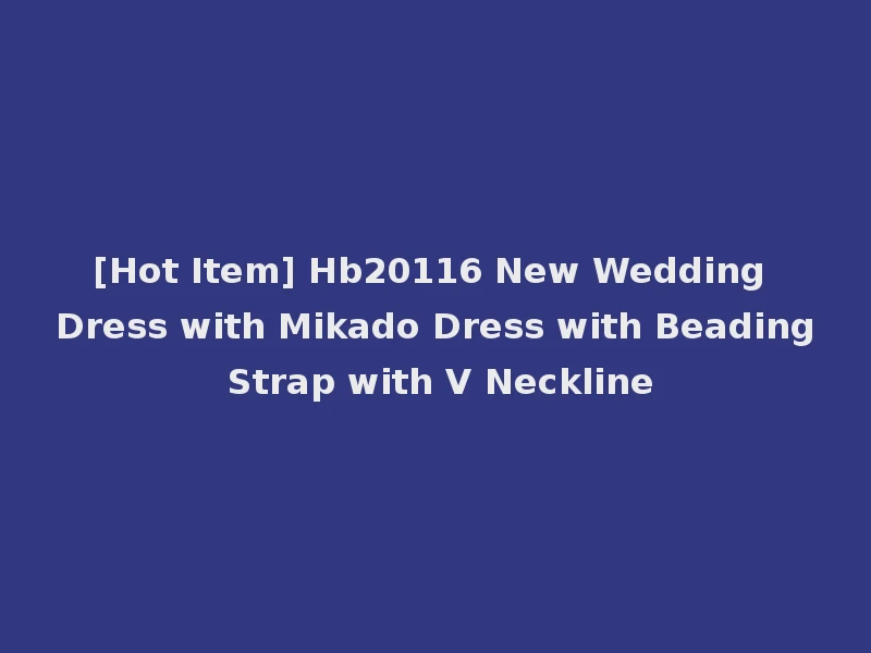 [Hot Item] Hb20116 New Wedding Dress with Mikado Dress with Beading Strap with V Neckline