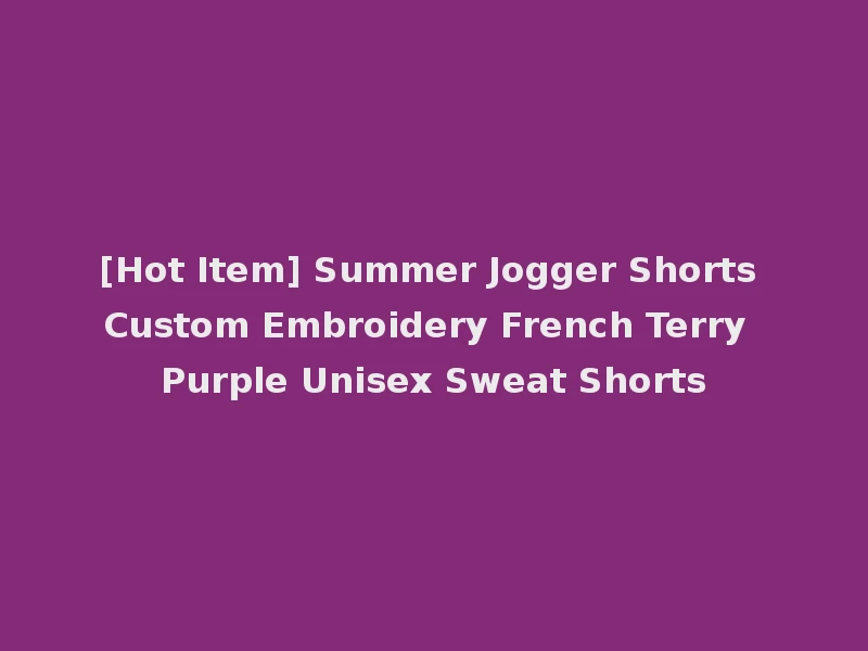 [Hot Item] Summer Jogger Shorts Custom Embroidery French Terry Purple Unisex Sweat Shorts