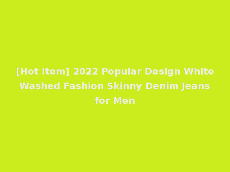 [Hot Item] 2022 Popular Design White Washed Fashion Skinny Denim Jeans for Men