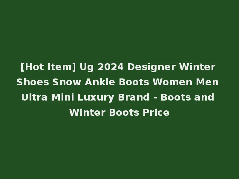 [Hot Item] Ug 2024 Designer Winter Shoes Snow Ankle Boots Women Men Ultra Mini Luxury Brand - Boots and Winter Boots Price
