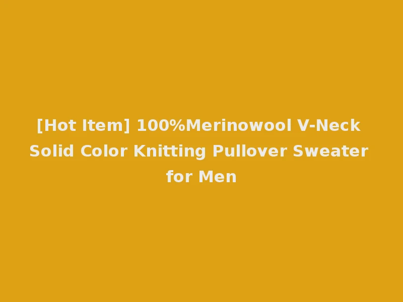 [Hot Item] 100%Merinowool V-Neck Solid Color Knitting Pullover Sweater for Men